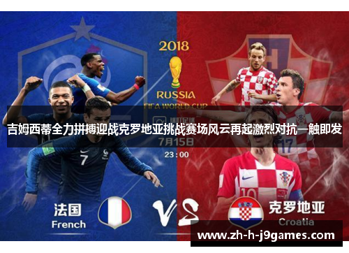 吉姆西蒂全力拼搏迎战克罗地亚挑战赛场风云再起激烈对抗一触即发