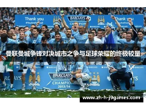 曼联曼城争锋对决城市之争与足球荣耀的终极较量