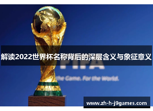解读2022世界杯名称背后的深层含义与象征意义