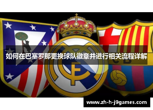 如何在巴塞罗那更换球队徽章并进行相关流程详解